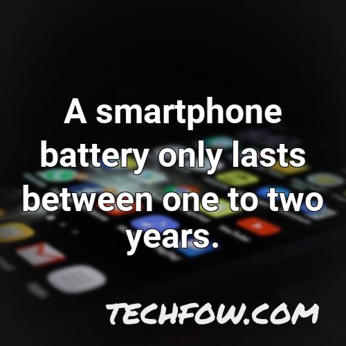 a smartphone battery only lasts between one to two years
