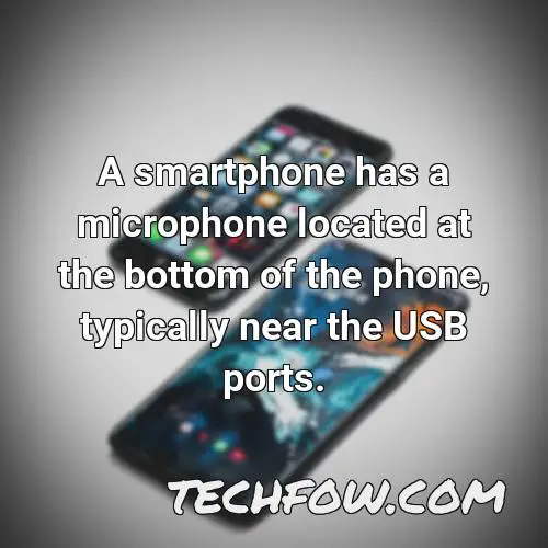 a smartphone has a microphone located at the bottom of the phone typically near the usb ports
