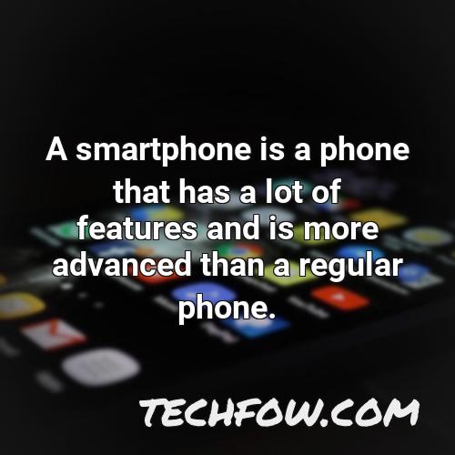 a smartphone is a phone that has a lot of features and is more advanced than a regular phone