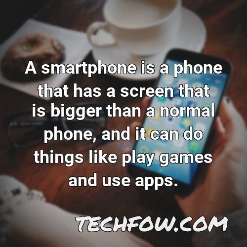 a smartphone is a phone that has a screen that is bigger than a normal phone and it can do things like play games and use apps
