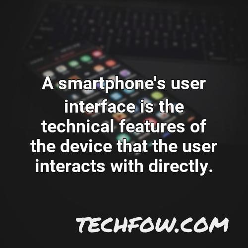 a smartphone s user interface is the technical features of the device that the user interacts with directly