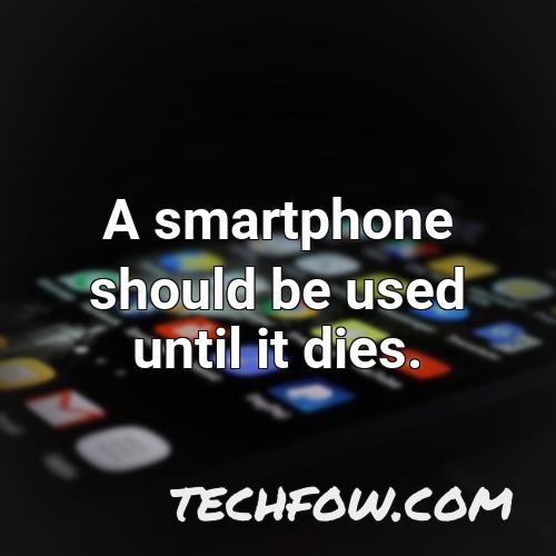 a smartphone should be used until it dies