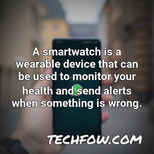 a smartwatch is a wearable device that can be used to monitor your health and send alerts when something is wrong