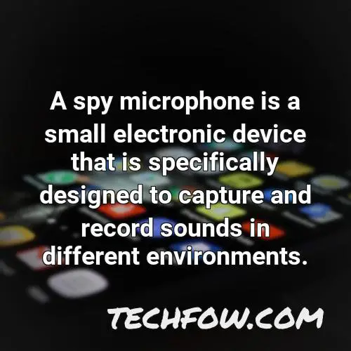 a spy microphone is a small electronic device that is specifically designed to capture and record sounds in different environments