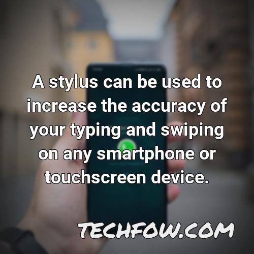 a stylus can be used to increase the accuracy of your typing and swiping on any smartphone or touchscreen device