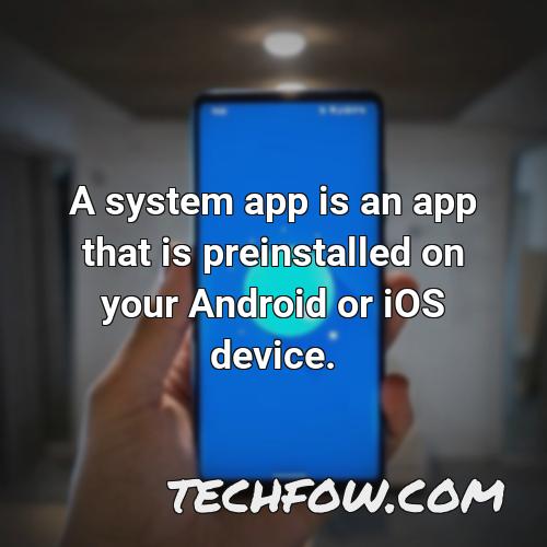a system app is an app that is preinstalled on your android or ios device