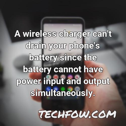 a wireless charger can t drain your phone s battery since the battery cannot have power input and output simultaneously