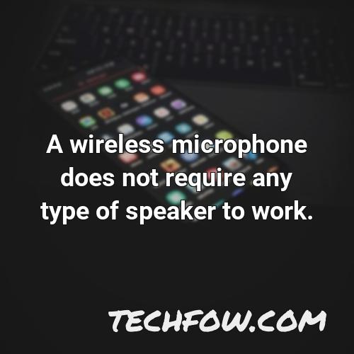 a wireless microphone does not require any type of speaker to work