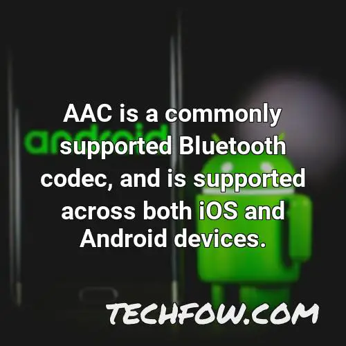 aac is a commonly supported bluetooth codec and is supported across both ios and android devices
