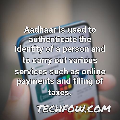 aadhaar is used to authenticate the identity of a person and to carry out various services such as online payments and filing of