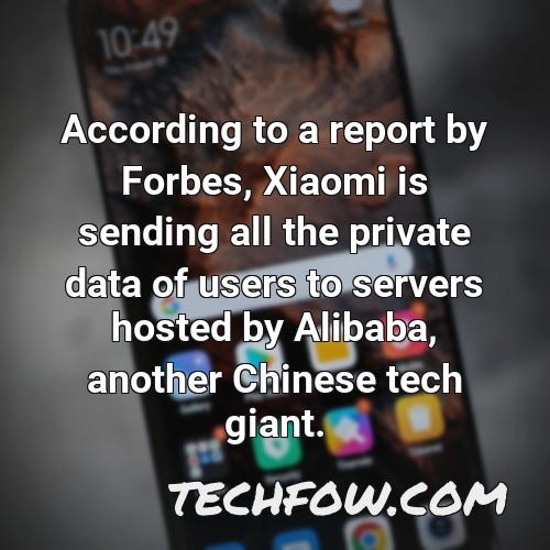 according to a report by forbes xiaomi is sending all the private data of users to servers hosted by alibaba another chinese tech giant