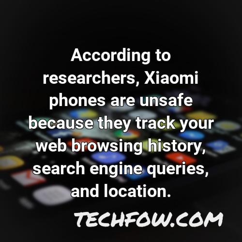according to researchers xiaomi phones are unsafe because they track your web browsing history search engine queries and location