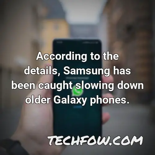according to the details samsung has been caught slowing down older galaxy phones