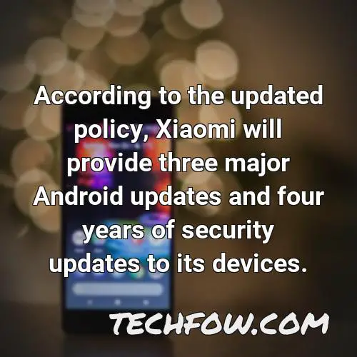 according to the updated policy xiaomi will provide three major android updates and four years of security updates to its devices 1