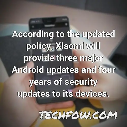 according to the updated policy xiaomi will provide three major android updates and four years of security updates to its devices