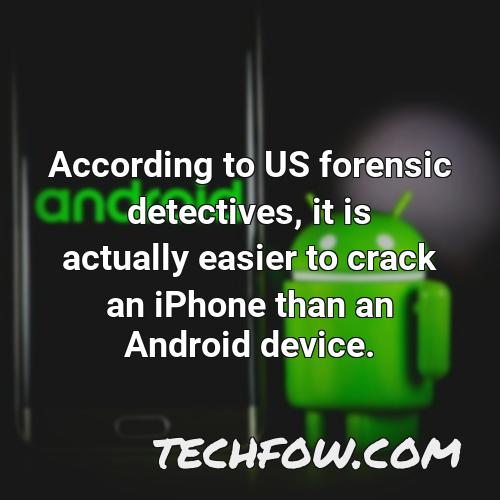 according to us forensic detectives it is actually easier to crack an iphone than an android device