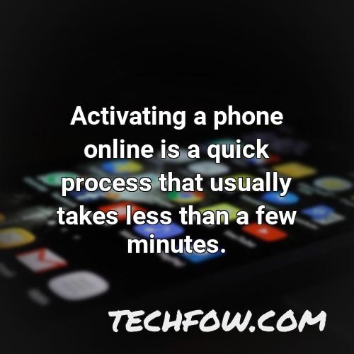 activating a phone online is a quick process that usually takes less than a few minutes
