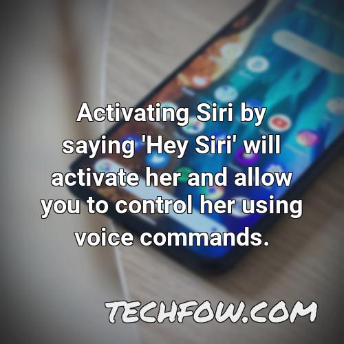 activating siri by saying hey siri will activate her and allow you to control her using voice commands
