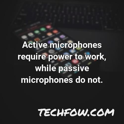 active microphones require power to work while passive microphones do not
