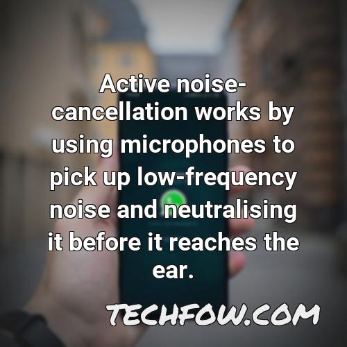 active noise cancellation works by using microphones to pick up low frequency noise and neutralising it before it reaches the ear