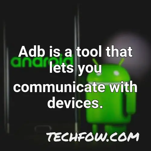 adb is a tool that lets you communicate with devices