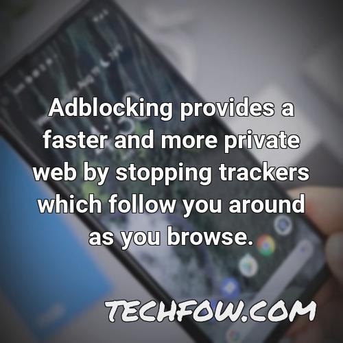 adblocking provides a faster and more private web by stopping trackers which follow you around as you browse
