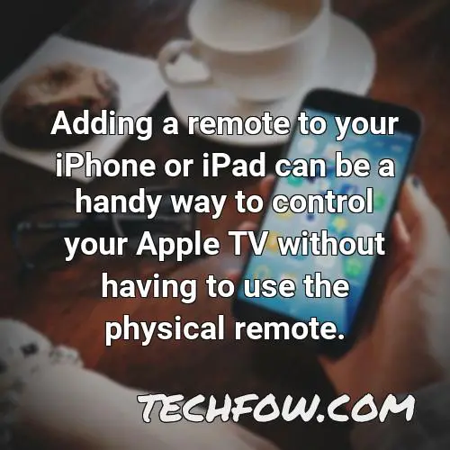 adding a remote to your iphone or ipad can be a handy way to control your apple tv without having to use the physical remote
