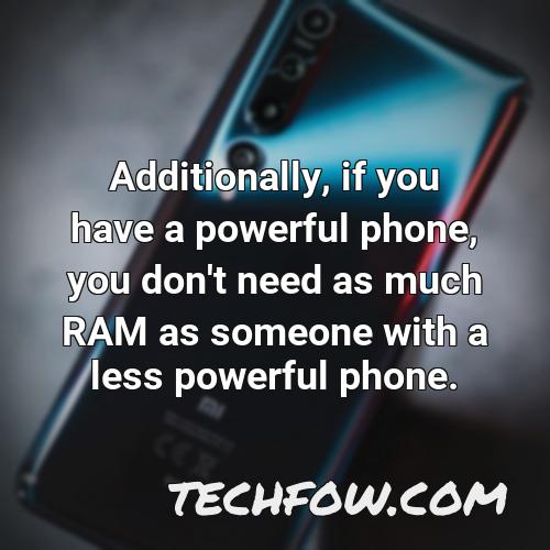 additionally if you have a powerful phone you don t need as much ram as someone with a less powerful phone