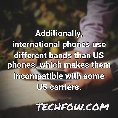 additionally international phones use different bands than us phones which makes them incompatible with some us carriers
