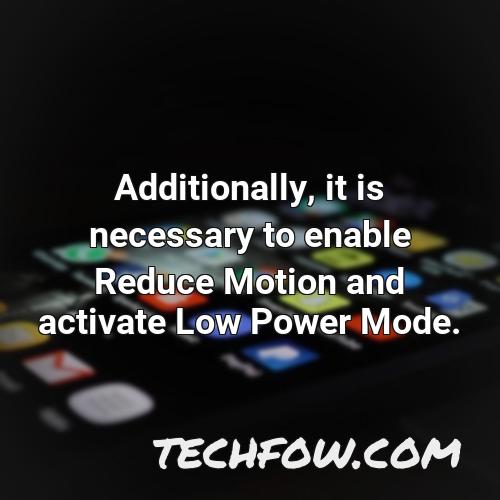 additionally it is necessary to enable reduce motion and activate low power mode