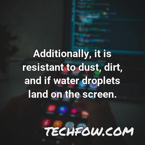 additionally it is resistant to dust dirt and if water droplets land on the screen
