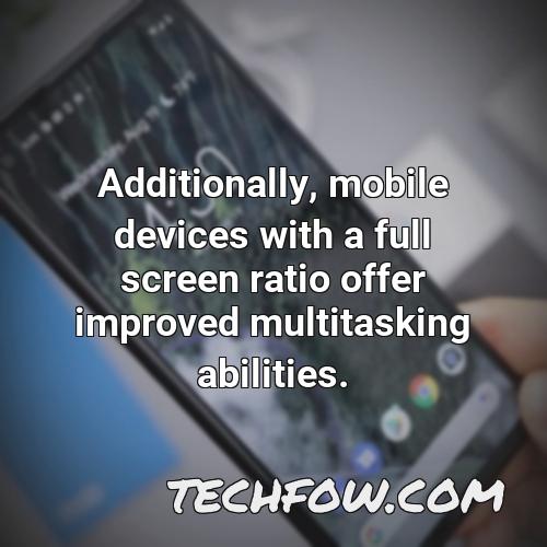 additionally mobile devices with a full screen ratio offer improved multitasking abilities