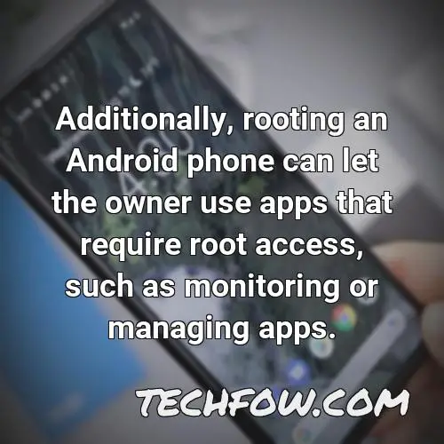 additionally rooting an android phone can let the owner use apps that require root access such as monitoring or managing apps