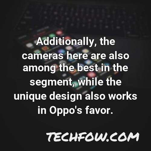 additionally the cameras here are also among the best in the segment while the unique design also works in oppo s favor