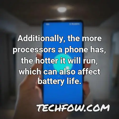 additionally the more processors a phone has the hotter it will run which can also affect battery life