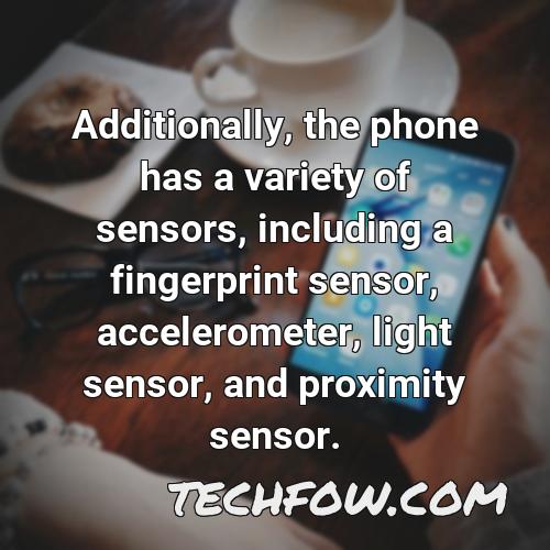 additionally the phone has a variety of sensors including a fingerprint sensor accelerometer light sensor and proximity sensor