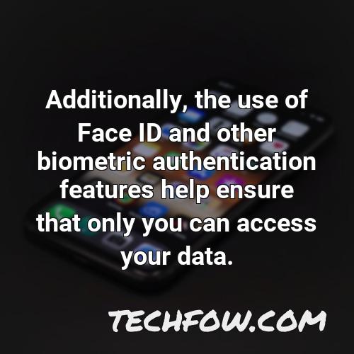 additionally the use of face id and other biometric authentication features help ensure that only you can access your data