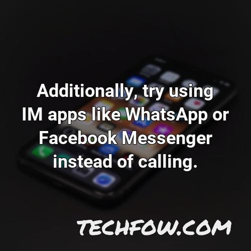 additionally try using im apps like whatsapp or facebook messenger instead of calling