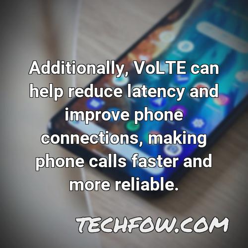 additionally volte can help reduce latency and improve phone connections making phone calls faster and more reliable