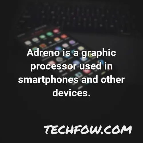 adreno is a graphic processor used in smartphones and other devices