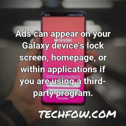 ads can appear on your galaxy device s lock screen homepage or within applications if you are using a third party program