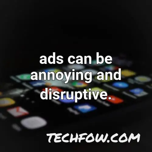 ads can be annoying and disruptive