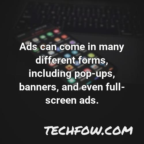 ads can come in many different forms including pop ups banners and even full screen ads