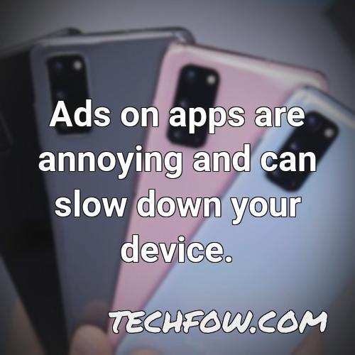 ads on apps are annoying and can slow down your device