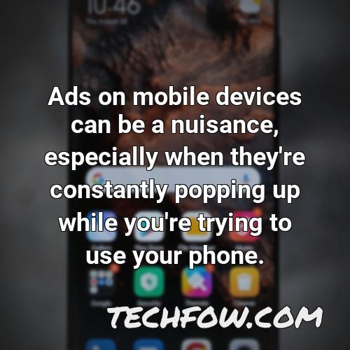 ads on mobile devices can be a nuisance especially when they re constantly popping up while you re trying to use your phone