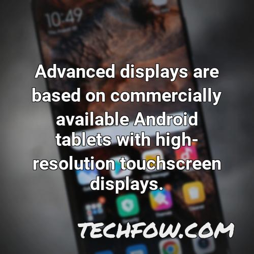 advanced displays are based on commercially available android tablets with high resolution touchscreen displays