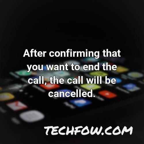 after confirming that you want to end the call the call will be cancelled