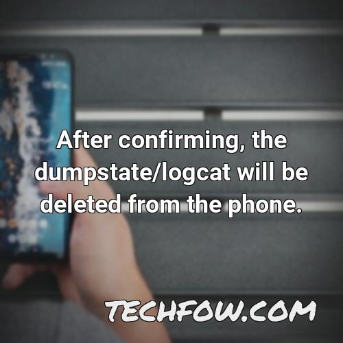 after confirming the dumpstate logcat will be deleted from the phone