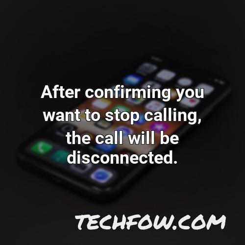 after confirming you want to stop calling the call will be disconnected