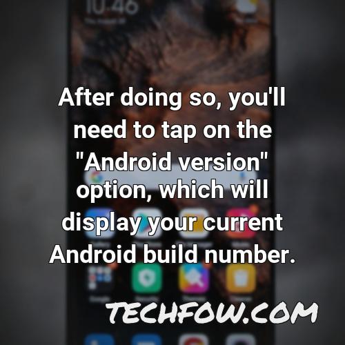after doing so you ll need to tap on the android version option which will display your current android build number